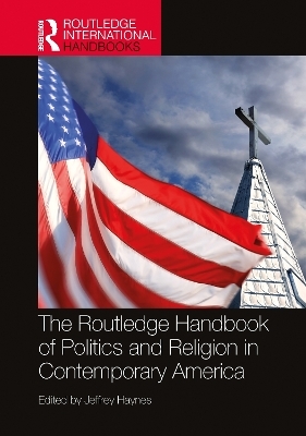 The Routledge Handbook of Politics and Religion in Contemporary America - 