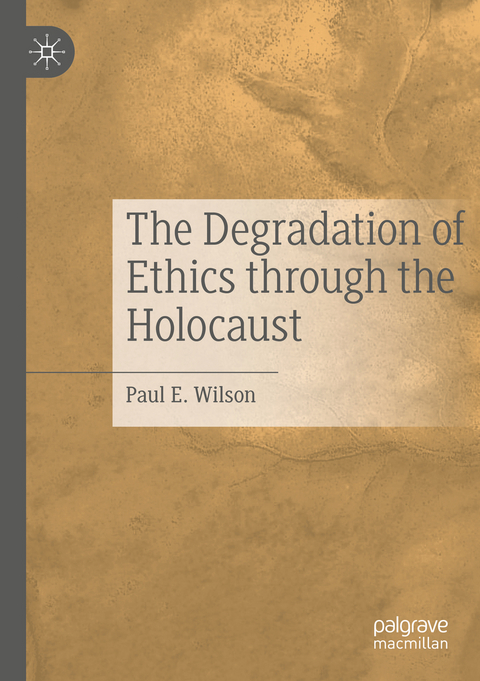 The Degradation of Ethics Through the Holocaust - Paul E. Wilson