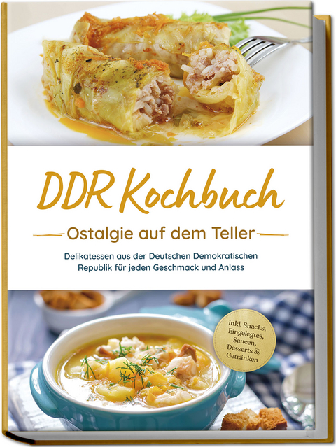 DDR Kochbuch: Ostalgie auf dem Teller - Delikatessen aus der Deutschen Demokratischen Republik für jeden Geschmack und Anlass - inkl. Snacks, Eingelegtes, Saucen, Desserts &amp; Getränken - Torsten Schwarz