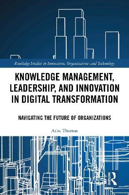 Knowledge Management, Leadership, and Innovation in Digital Transformation - Asha Thomas