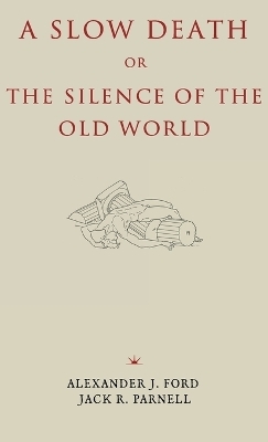 A Slow Death or, The Silence of the Old World - Alexander J Ford, Jack R Parnell