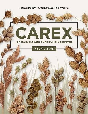 Carex of Illinois and Surrounding States - Michael Murphy, Greg Spyreas, Paul Marcum