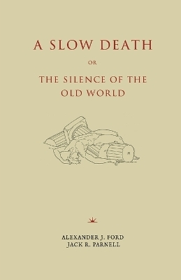 A Slow Death or, The Silence of the Old World - Alexander J Ford, Jack R Parnell