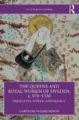 The Queens and Royal Women of Sweden, c. 970–1330 - Caroline Wilhelmsson