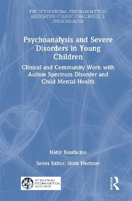 Psychoanalysis and Severe Disorders in Young Children - Nahir Bonifacino