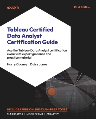 Tableau Certified Data Analyst Certification Guide - Harry Cooney, Daisy Jones