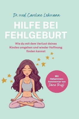 Hilfe bei Fehlgeburt - Dr. med. Caroline Lehmann, Shirley Michaela Seul