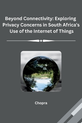 Beyond Connectivity: Exploring Privacy Concerns in South Africa's Use of the Internet of Things -  Chopra