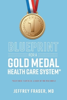 Blueprint for a Gold Medal Health Care System* - Jeffrey Fraser