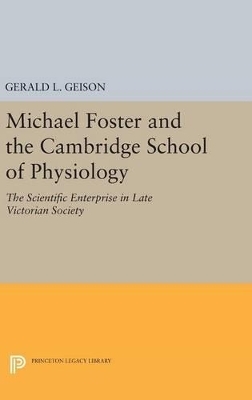 Michael Foster and the Cambridge School of Physiology - Gerald L. Geison