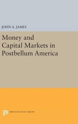 Money and Capital Markets in Postbellum America - John A. James