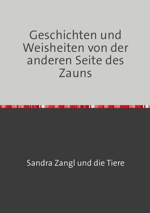 Geschichten und Weisheiten von der anderen Seite des Zauns - Sandra Zangl