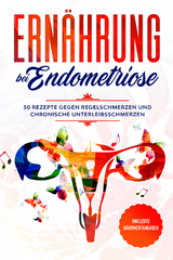 Ernährung bei Endometriose: 50 Rezepte gegen Regelschmerzen und chronische Unterleibsschmerzen - Inklusive Nährwertangaben - Simple Cookbooks