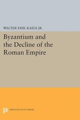 Byzantium and the Decline of the Roman Empire - Walter Emil Kaegi