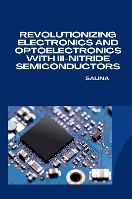 Revolutionizing Electronics and Optoelectronics with III-Nitride Semiconductors -  Salina