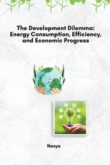 The Development Dilemma: Energy Consumption, Efficiency, and Economic Progress -  Navya