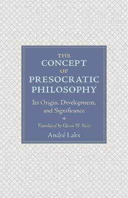 The Concept of Presocratic Philosophy - André Laks