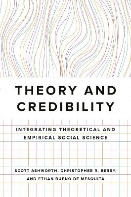 Theory and Credibility - Scott Ashworth, Christopher R. Berry, Ethan Bueno de Mesquita