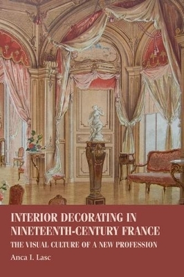 Interior Decorating in Nineteenth-Century France - Anca I. Lasc