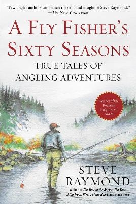 A Fly Fisher's Sixty Seasons - Steve Raymond