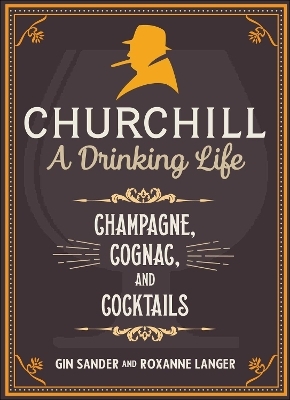 Churchill: A Drinking Life - Gin Sander, Roxanne Langer