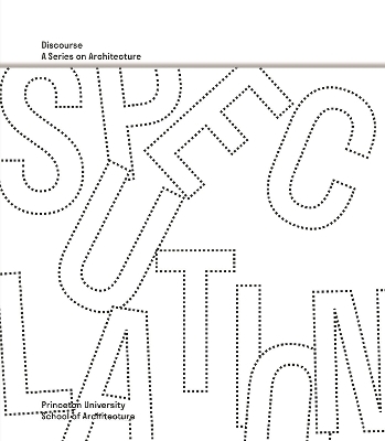 Speculation – Discourse, A Series on Architecture - Monica Ponce de Leon, Kunle Adeyemi, Kelly Bair, Kristy Balliet, Beatriz Colomina