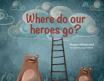 Where do our heroes go? - Megan Hildebrand