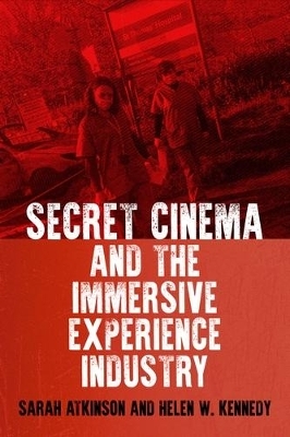 Secret Cinema and the Immersive Experience Industry - Sarah Atkinson, Helen W. Kennedy