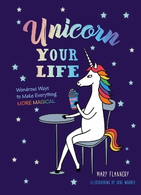 Unicorn Your Life - Mary Flannery