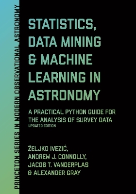 Statistics, Data Mining, and Machine Learning in Astronomy - Zeljko Ivezic, Andrew J. Connolly, Jacob T. VanderPlas, Alexander Gray