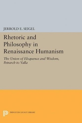 Rhetoric and Philosophy in Renaissance Humanism - Jerrold E. Seigel