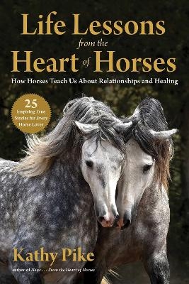 Life Lessons from the Heart of Horses - Kathy Pike