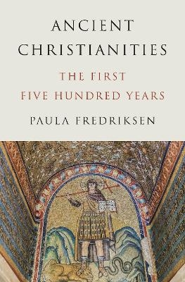 Ancient Christianities - Paula Fredriksen