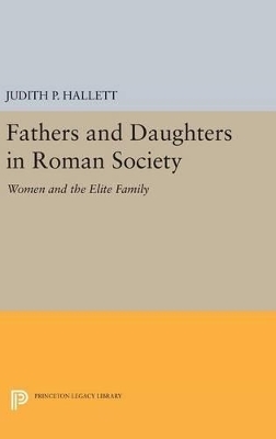 Fathers and Daughters in Roman Society - Judith P. Hallett