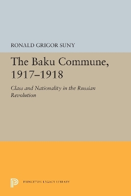 The Baku Commune, 1917-1918 - Ronald Grigor Suny