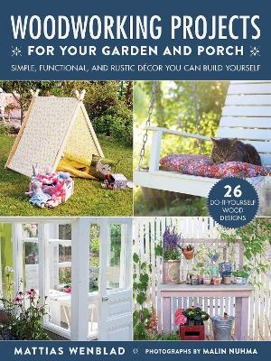 Woodworking Projects for Your Garden and Porch - Mattias Wenblad