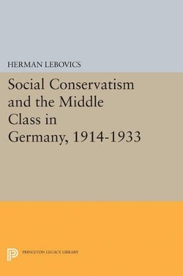 Social Conservatism and the Middle Class in Germany, 1914-1933 - Herman Lebovics