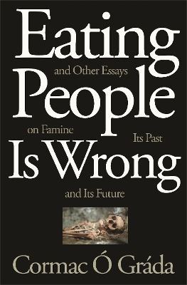 Eating People Is Wrong, and Other Essays on Famine, Its Past, and Its Future - Cormac Ó Gráda