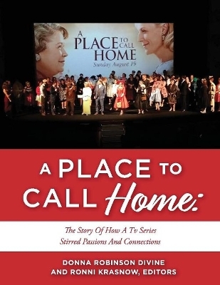 A PLACE TO CALL HOME: THE STORY OF HOW A TV SERIES STIRRED PASSIONS AND CONNECTIONS - Donna Robinson Divine, Ronni Krasnow