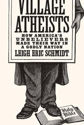 Village Atheists - Leigh Eric Schmidt