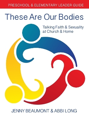 These Are Our Bodies: Preschool & Elementary Leader Guide - Jenny Beaumont, Abbi Long