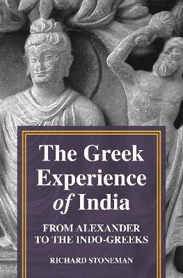 The Greek Experience of India - Richard Stoneman