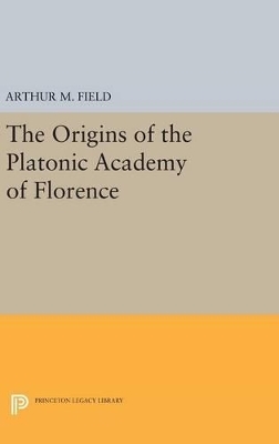 The Origins of the Platonic Academy of Florence - Arthur M. Field