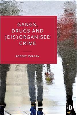 Gangs, Drugs and (Dis)Organised Crime - Robert McLean