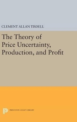 The Theory of Price Uncertainty, Production, and Profit - Clement Allan Tisdell