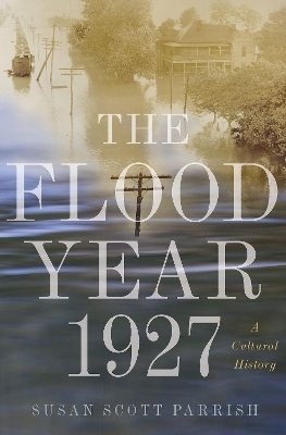 The Flood Year 1927 - Susan Scott Parrish