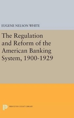 The Regulation and Reform of the American Banking System, 1900-1929 - Eugene Nelson White