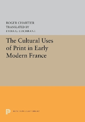 The Cultural Uses of Print in Early Modern France - Roger Chartier