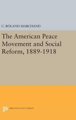 The American Peace Movement and Social Reform, 1889-1918 - C. Roland Marchand