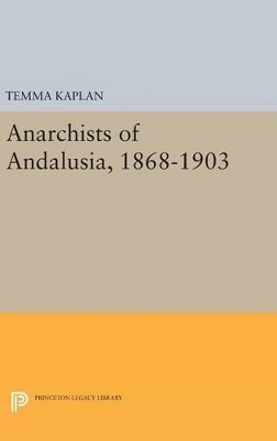 Anarchists of Andalusia, 1868-1903 - Temma Kaplan